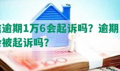 中信逾期1万6会起诉吗？逾期三个月会被起诉吗？