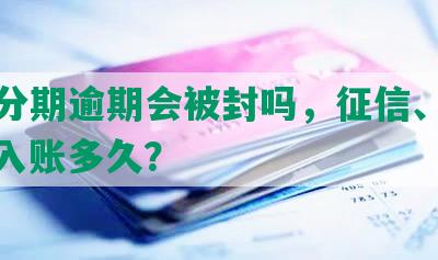 平安分期逾期会被封吗，征信、涨额度、入账多久？