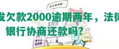 浦发欠款2000逾期两年，法律追讨，银行协商还款吗?