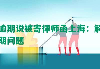 招商逾期说被寄律师函上海：解析商业逾期问题