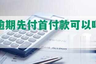 信用卡逾期先付首付款可以吗，安全吗？