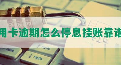 信用卡逾期怎么停息挂账靠谱不