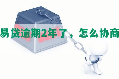 平安易贷逾期2年了，怎么协商还款？