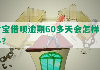 支付宝借呗逾期60多天会怎样，怎么办？