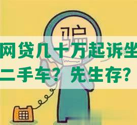 欠信用卡网贷几十万起诉坐牢？心声：不还买二手车？先生存？