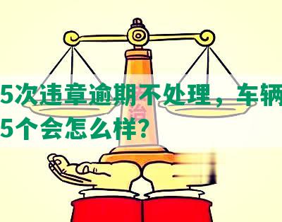 上海5次违章逾期不处理，车辆违章超过5个会怎么样？