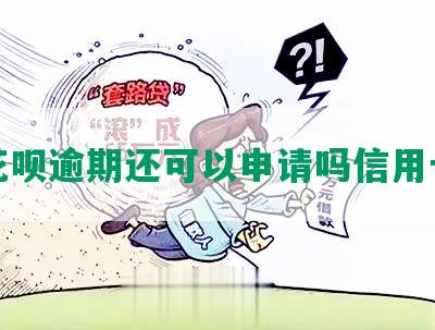 花呗逾期还可以申请吗信用卡