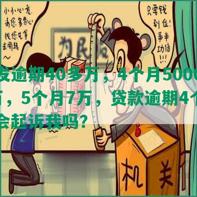 浦发逾期40多万，4个月50000万，5个月7万，贷款逾期4个月，会起诉我吗？