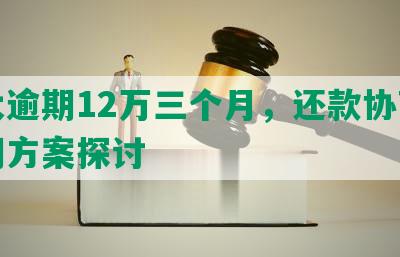 光大逾期12万三个月，还款协商及分期方案探讨