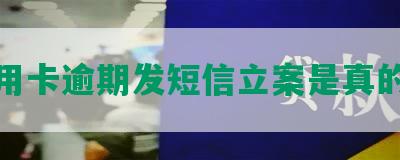 信用卡逾期发短信立案是真的吗