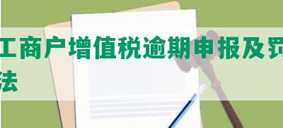 个体工商户增值税逾期申报及罚款解决方法