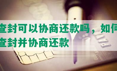 法院查封可以协商还款吗，如何处理房产查封并协商还款