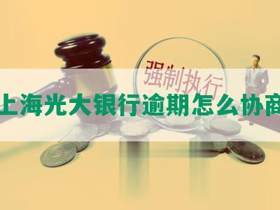 上海光大银行逾期怎么协商