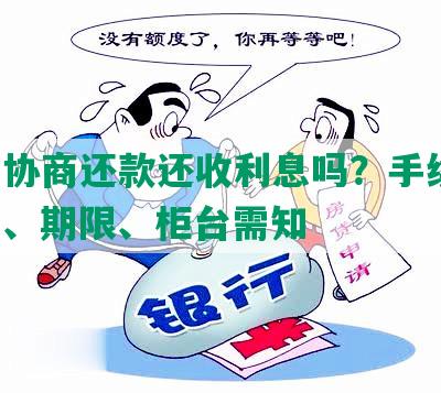 工行协商还款还收利息吗？手续费、部门、期限、柜台需知