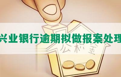 兴业银行逾期拟做报案处理