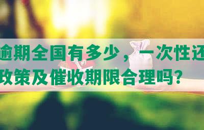 浦发逾期全国有多少，一次性还全部欠款政策及催收期限合理吗？