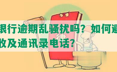 交通银行逾期乱骚扰吗？如何避免上门催收及通讯录电话？