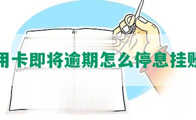 信用卡即将逾期怎么停息挂账了