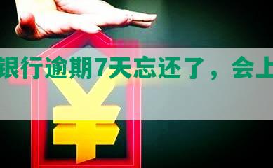 招商银行逾期7天忘还了，会上征信吗？