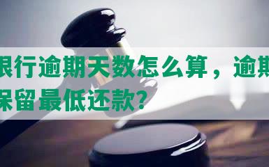 招商银行逾期天数怎么算，逾期多少天不保留更低还款？