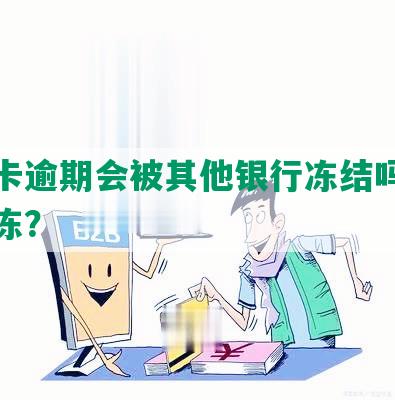 信用卡逾期会被其他银行冻结吗？如何解冻？