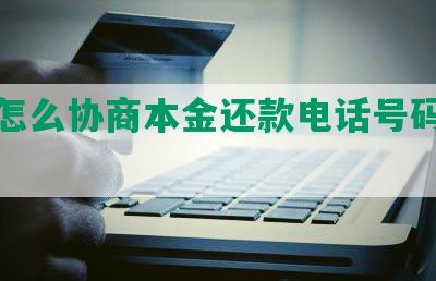 银行怎么协商本金还款电话号码及步骤