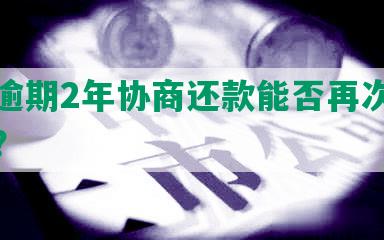 浦发逾期2年协商还款能否再次协商成功？