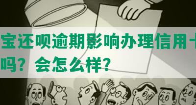 支付宝还呗逾期影响办理信用卡吗？安全吗？会怎么样？