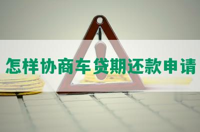 怎样协商车贷期还款申请