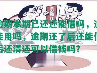 借呗逾期本期已还还能借吗，逾期还清还能用吗，逾期还了后还能借吗，逾期后还清还可以借钱吗？