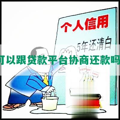 可以跟贷款平台协商还款吗？