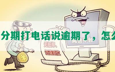 中信分期打电话说逾期了，怎么办？