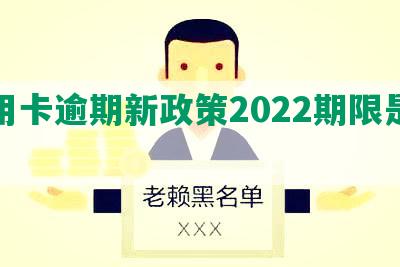 信用卡逾期新政策2022期限是多久