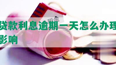 农业贷款利息逾期一天怎么办理及对征信影响