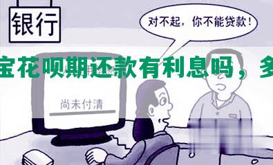 支付宝花呗期还款有利息吗，多少钱？