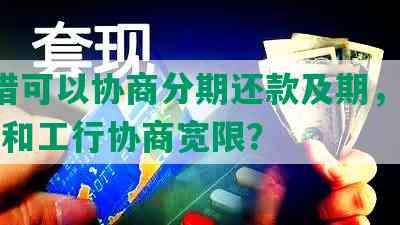 融e借可以协商分期还款及期，是否可以和工行协商宽限？