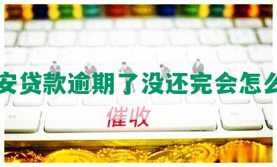 平安贷款逾期了没还完会怎么样