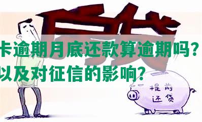 信用卡逾期月底还款算逾期吗？如何处理以及对征信的影响？