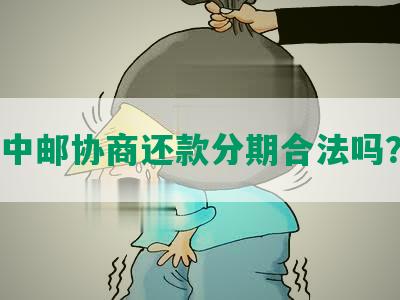 中邮协商还款分期合法吗？