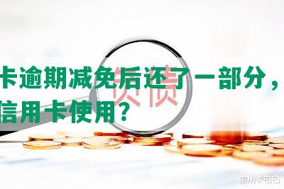 信用卡逾期减免后还了一部分，如何恢复信用卡使用？