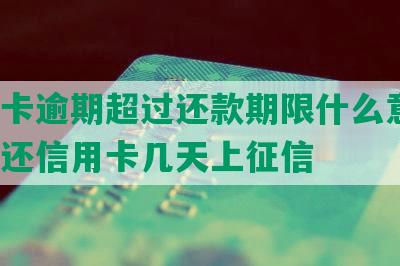 信用卡逾期超过还款期限什么意思，超期还信用卡几天上征信