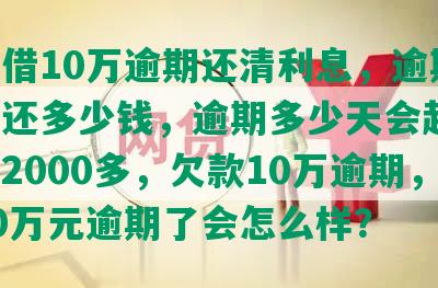 借呗借10万逾期还清利息，逾期一年要还多少钱，逾期多少天会起诉，已还2000多，欠款10万逾期，欠10万元逾期了会怎么样？