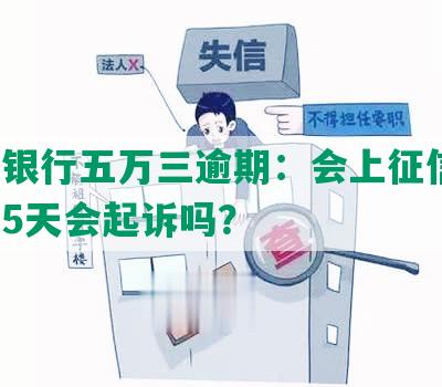 工商银行五万三逾期：会上征信吗，逾期5天会起诉吗？