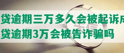 微粒贷逾期三万多久会被起诉成功，微粒贷逾期3万会被告诈骗吗