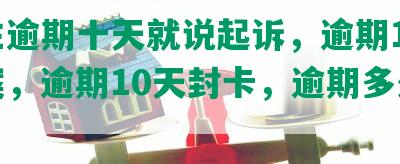 民生逾期十天就说起诉，逾期15天立案，逾期10天封卡，逾期多久上门