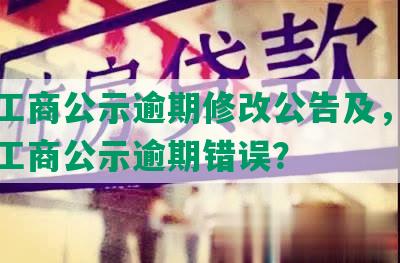 青岛工商公示逾期修改公告及，如何处理工商公示逾期错误？