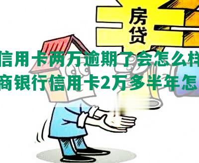 招商信用卡两万逾期了会怎么样，欠款招商银行信用卡2万多半年怎么办？