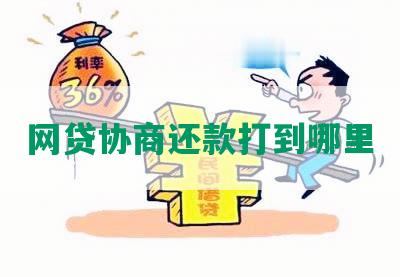 网贷协商还款打到哪里