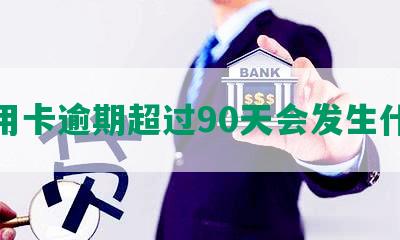 信用卡逾期超过90天会发生什么