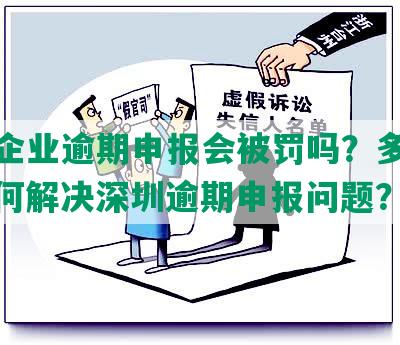 深圳企业逾期申报会被罚吗？多少钱？如何解决深圳逾期申报问题？